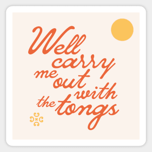 "Well carry me out with the tongs" - old timey sayings and grandma quotes FTW Sticker